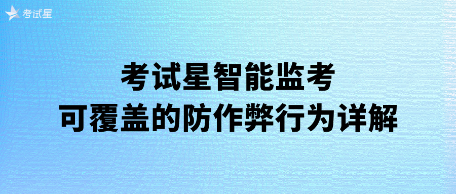 考试星智能监考可覆盖的防作弊行为详解