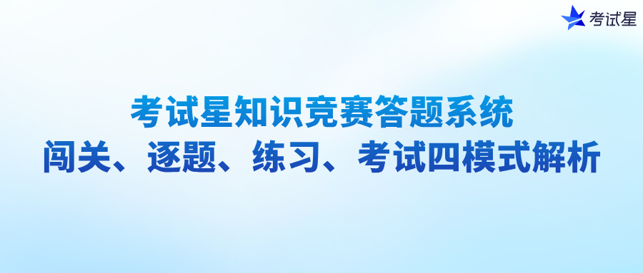 考试星知识竞赛答题系统：闯关、逐题、练习、考试四模式解析